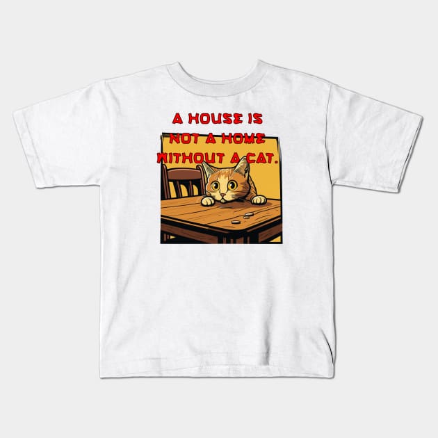 A house is not a home without a cat. Kids T-Shirt by bmron